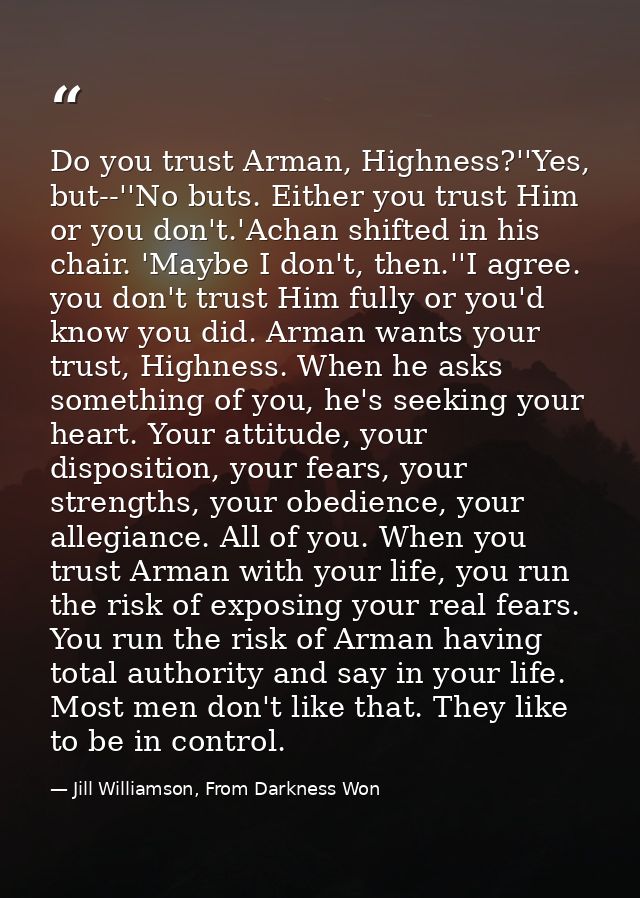 Do you trust Arman, Highness?''Yes, but--''No buts. Either you trust Him or you don't.'Achan shifted in his chair. 'Mayb — Jill Williamson, From Darkness Won