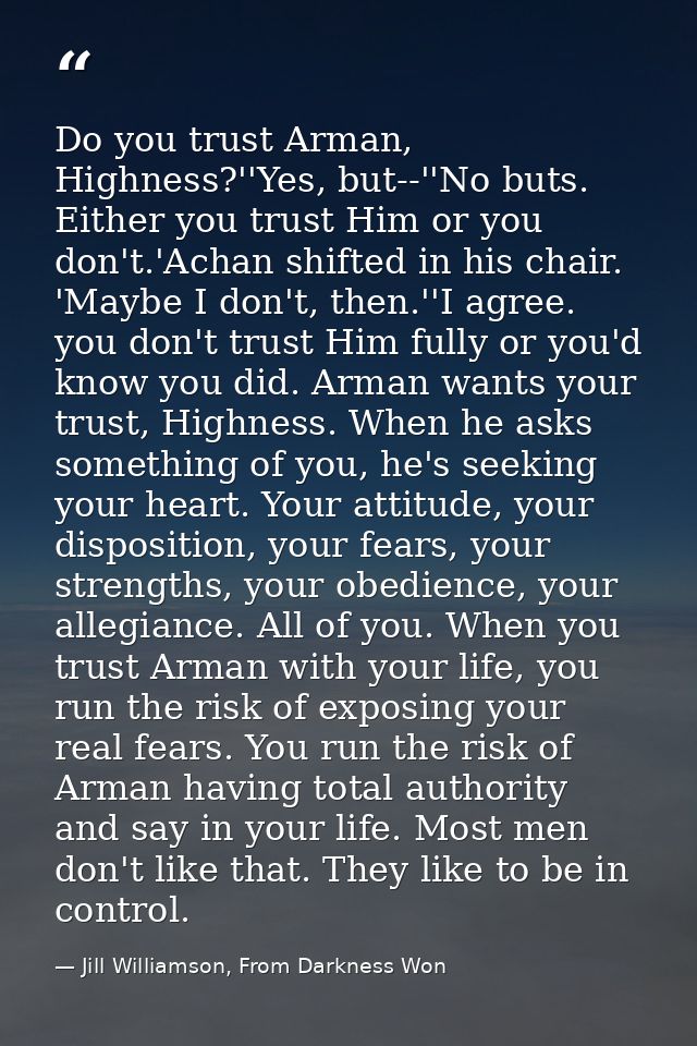 Do you trust Arman, Highness?''Yes, but--''No buts. Either you trust Him or you don't.'Achan shifted in his chair. 'Mayb — Jill Williamson, From Darkness Won