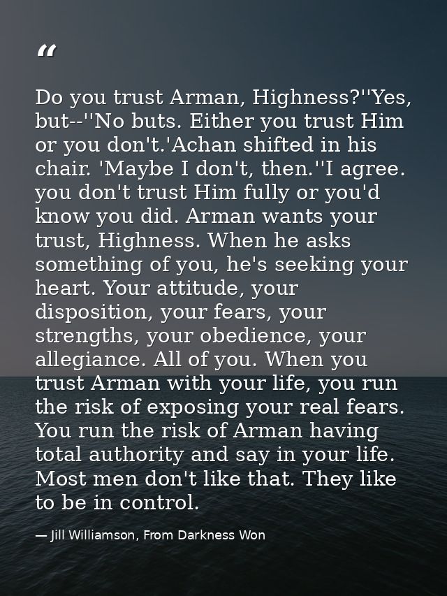 Do you trust Arman, Highness?''Yes, but--''No buts. Either you trust Him or you don't.'Achan shifted in his chair. 'Mayb — Jill Williamson, From Darkness Won