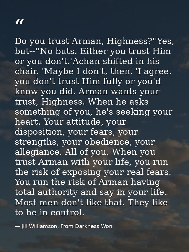 Do you trust Arman, Highness?''Yes, but--''No buts. Either you trust Him or you don't.'Achan shifted in his chair. 'Mayb — Jill Williamson, From Darkness Won