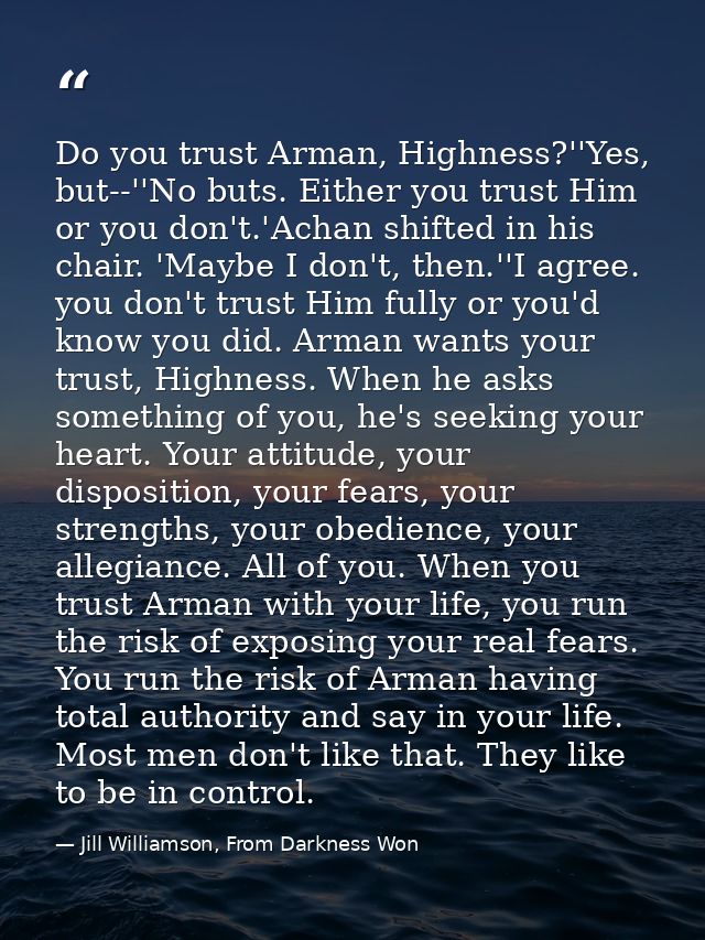 Do you trust Arman, Highness?''Yes, but--''No buts. Either you trust Him or you don't.'Achan shifted in his chair. 'Mayb — Jill Williamson, From Darkness Won