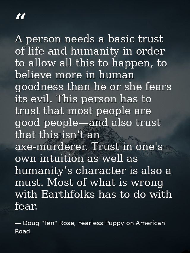A person needs a basic trust of life and humanity in order to allow all this to happen, to believe more in human goodnes — Doug "Ten" Rose, Fearless Puppy on American Road
