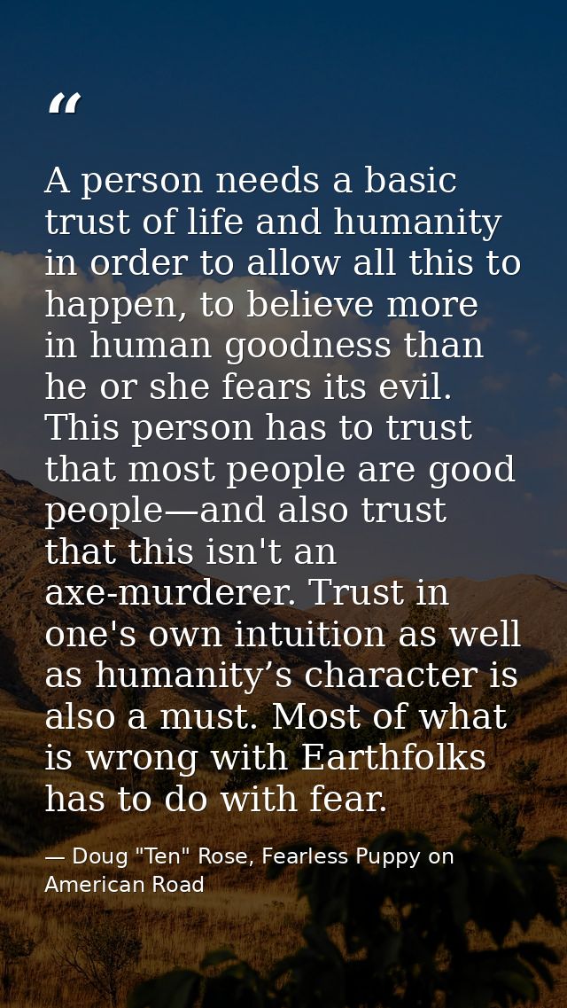 A person needs a basic trust of life and humanity in order to allow all this to happen, to believe more in human goodnes — Doug "Ten" Rose, Fearless Puppy on American Road