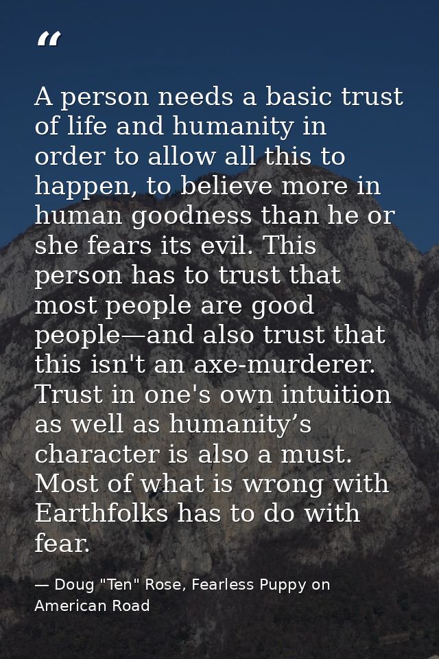 A person needs a basic trust of life and humanity in order to allow all this to happen, to believe more in human goodnes — Doug "Ten" Rose, Fearless Puppy on American Road