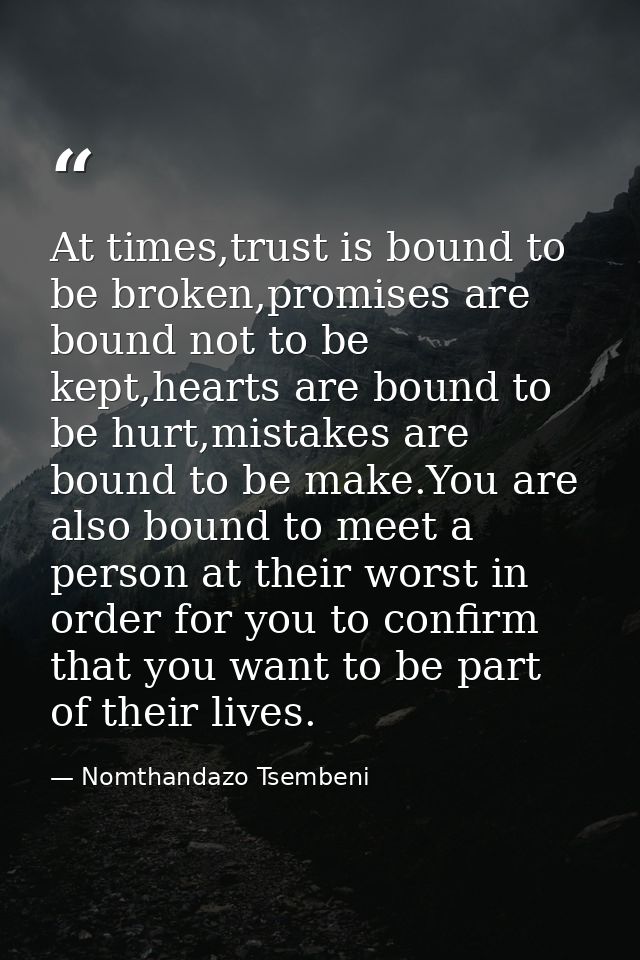 At times,trust is bound to be broken,promises are bound not to be kept,hearts are bound to be hurt,mistakes are bound to — Nomthandazo Tsembeni