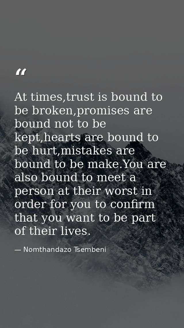 At times,trust is bound to be broken,promises are bound not to be kept,hearts are bound to be hurt,mistakes are bound to — Nomthandazo Tsembeni