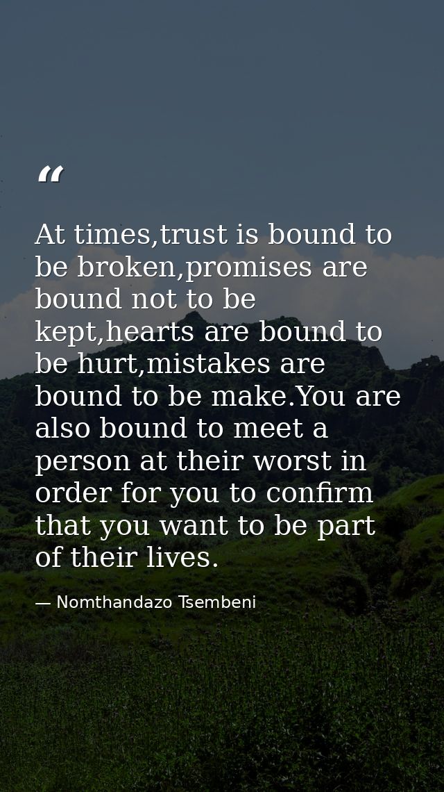At times,trust is bound to be broken,promises are bound not to be kept,hearts are bound to be hurt,mistakes are bound to — Nomthandazo Tsembeni