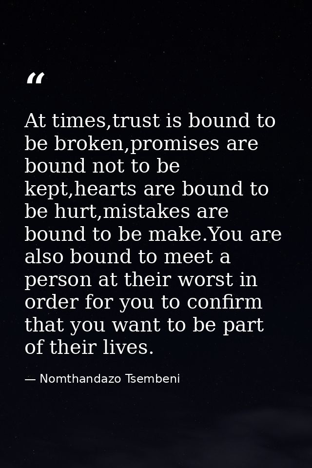 At times,trust is bound to be broken,promises are bound not to be kept,hearts are bound to be hurt,mistakes are bound to — Nomthandazo Tsembeni
