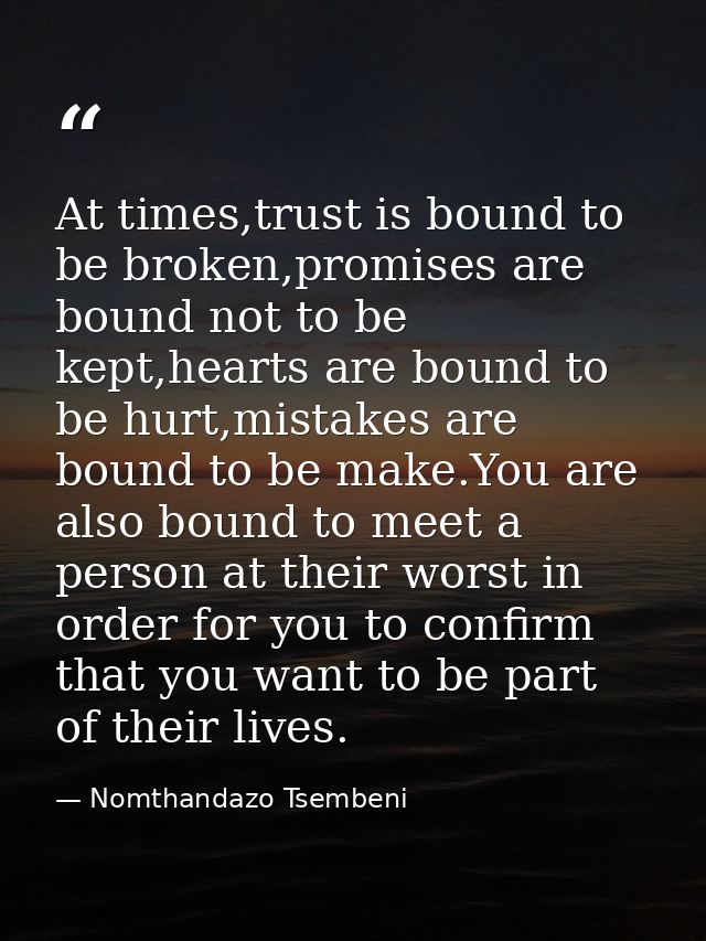 At times,trust is bound to be broken,promises are bound not to be kept,hearts are bound to be hurt,mistakes are bound to — Nomthandazo Tsembeni