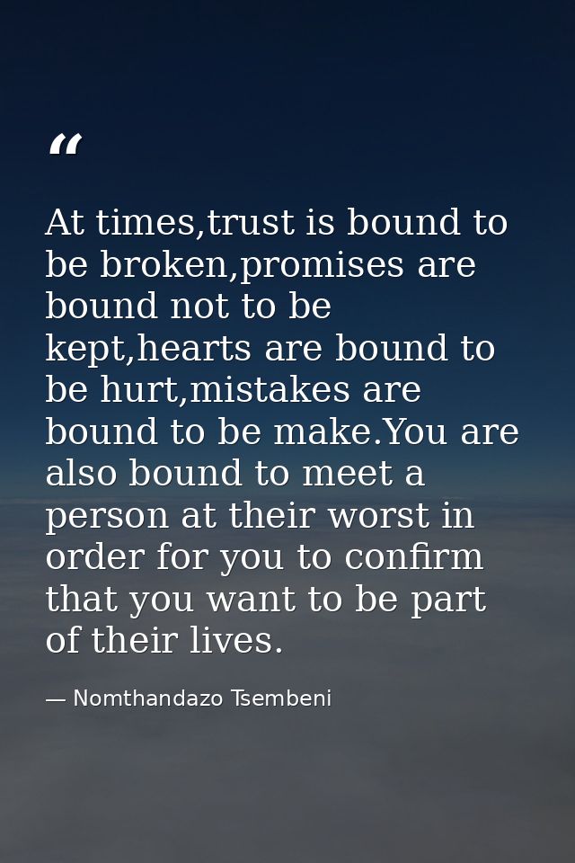 At times,trust is bound to be broken,promises are bound not to be kept,hearts are bound to be hurt,mistakes are bound to — Nomthandazo Tsembeni