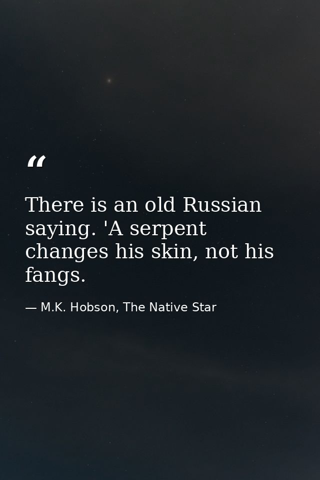 There is an old Russian saying. 'A serpent changes his skin, not his fangs. — M.K. Hobson, The Native Star