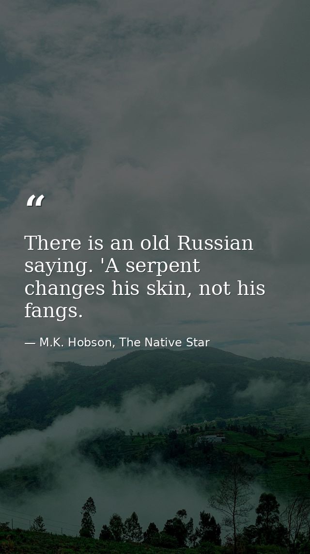 There is an old Russian saying. 'A serpent changes his skin, not his fangs. — M.K. Hobson, The Native Star