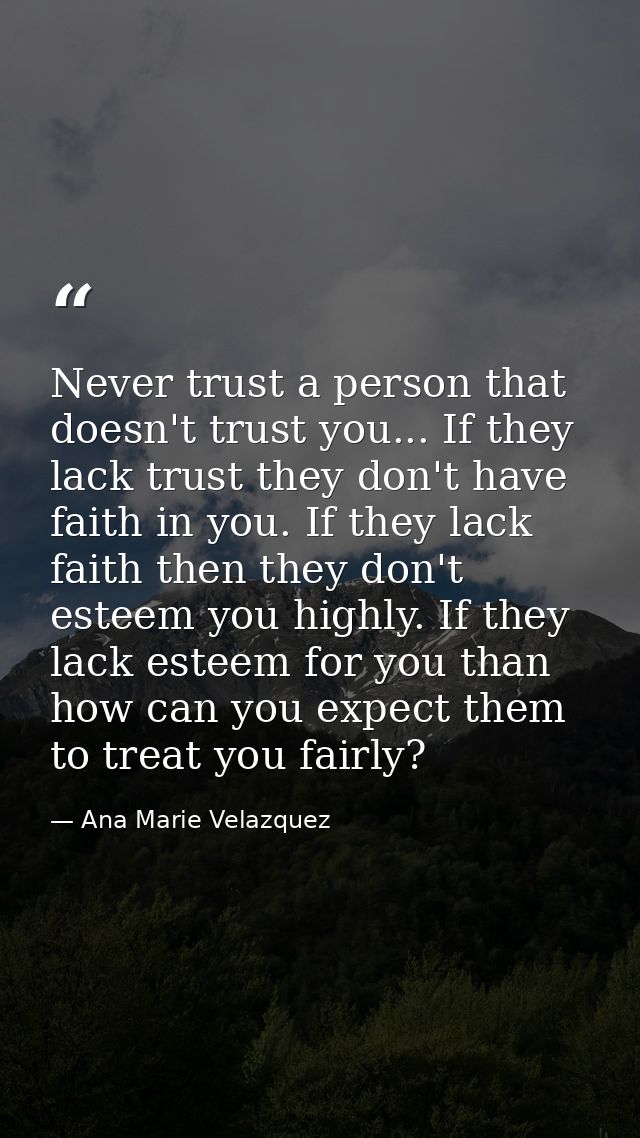 Never trust a person that doesn't trust you... If they lack trust they don't have faith in you. If they lack faith then  — Ana Marie Velazquez