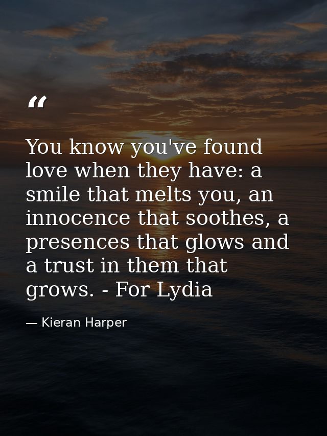 You know you've found love when they have: a smile that melts you, an innocence that soothes, a presences that glows and — Kieran Harper