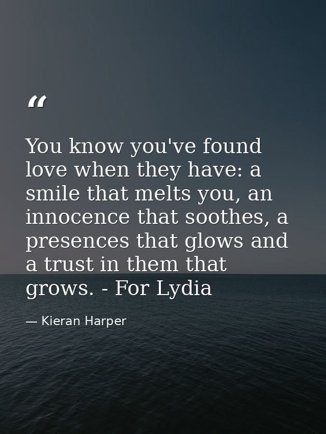 You know you've found love when they have: a smile that melts you, an innocence that soothes, a presences that glows and — Kieran Harper