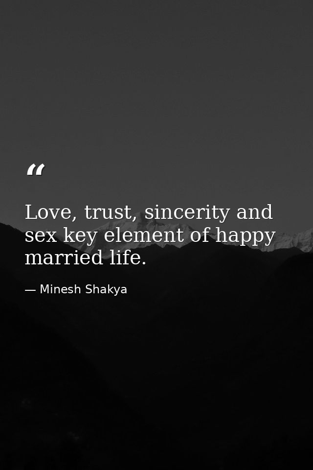 Love, trust, sincerity and sex key element of happy married life. — Minesh Shakya