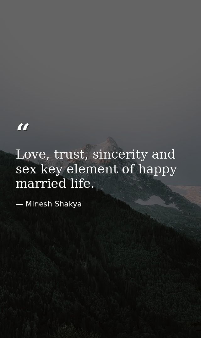 Love, trust, sincerity and sex key element of happy married life. — Minesh Shakya