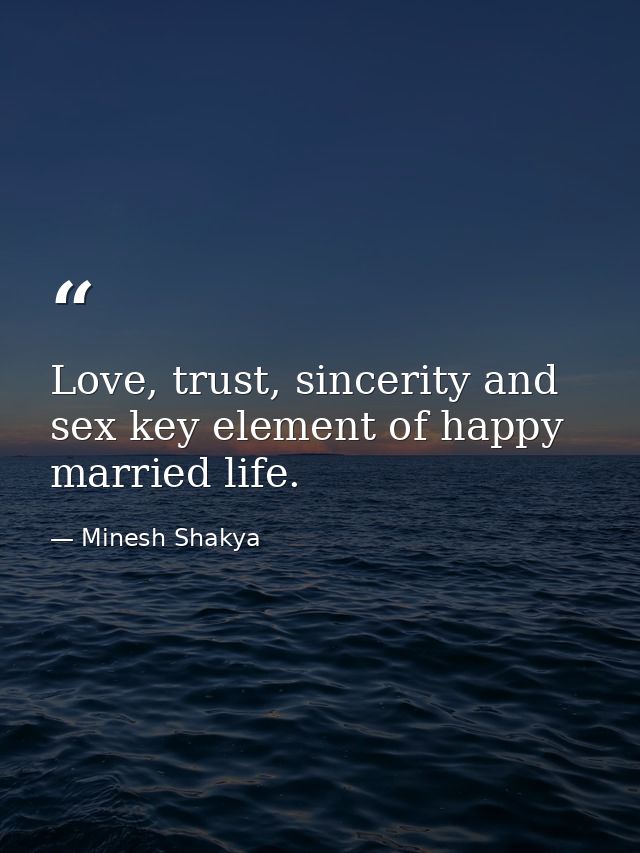 Love, trust, sincerity and sex key element of happy married life. — Minesh Shakya
