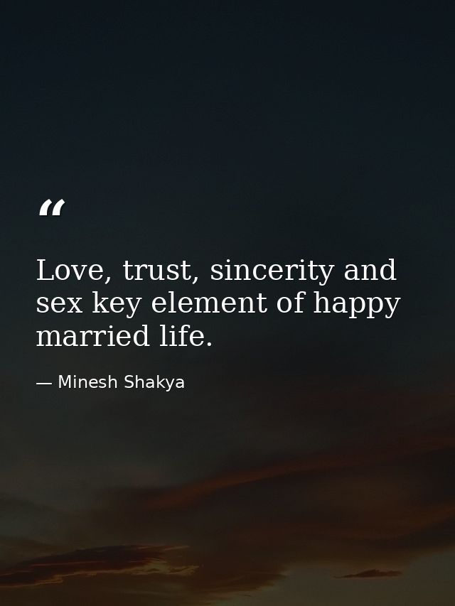 Love, trust, sincerity and sex key element of happy married life. — Minesh Shakya