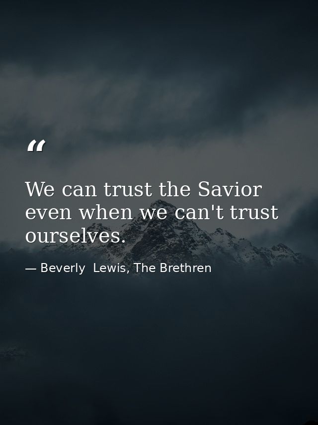 We can trust the Savior even when we can't trust ourselves. — Beverly  Lewis, The Brethren