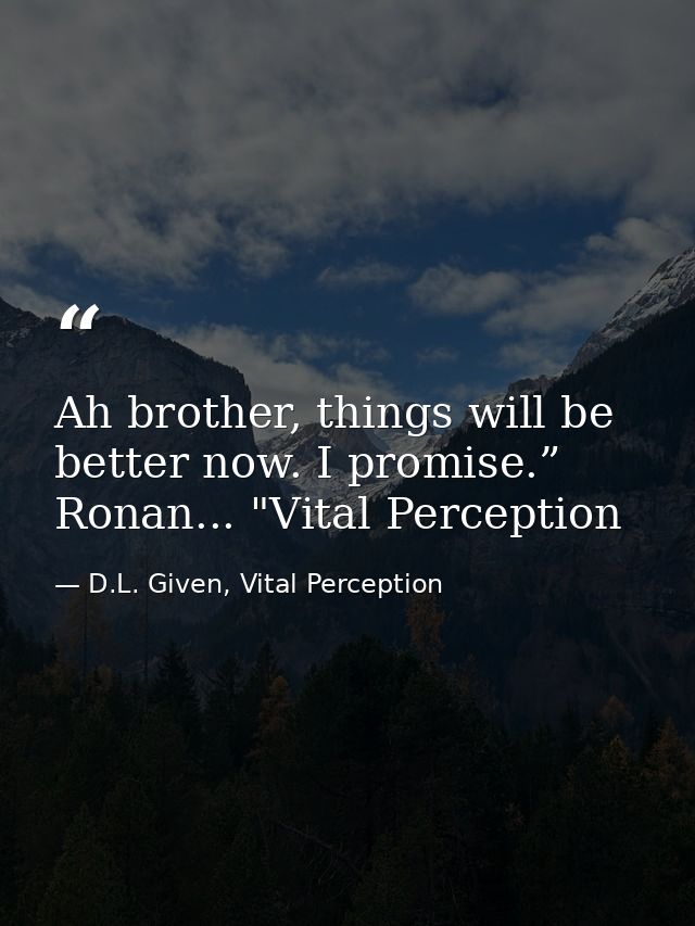 Ah brother, things will be better now. I promise.” Ronan... "Vital Perception — D.L. Given, Vital Perception