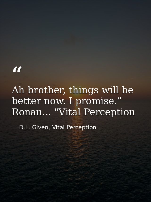 Ah brother, things will be better now. I promise.” Ronan... "Vital Perception — D.L. Given, Vital Perception