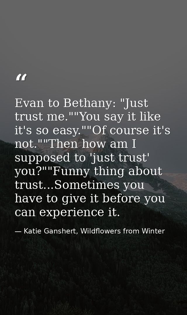 Evan to Bethany: "Just trust me.""You say it like it's so easy.""Of course it's not.""Then how am I supposed to 'just tr — Katie Ganshert, Wildflowers from Winter