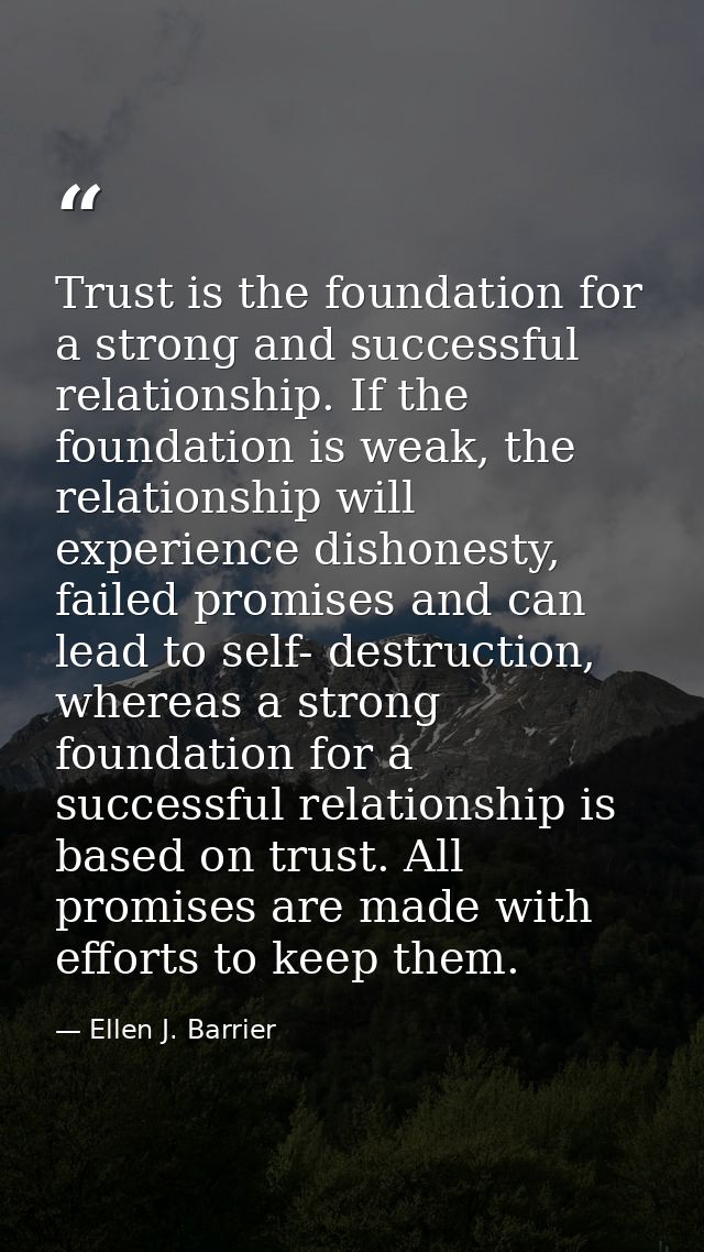 Trust is the foundation for a strong and successful relationship. If the foundation is weak, the relationship will exper — Ellen J. Barrier