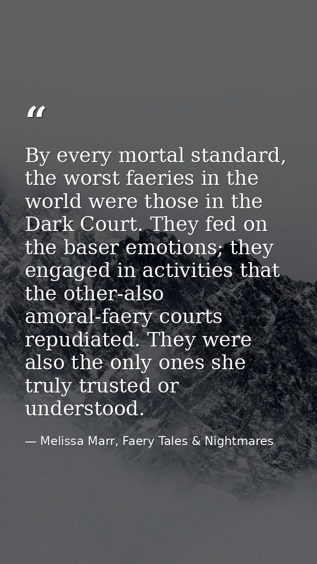 By every mortal standard, the worst faeries in the world were those in the Dark Court. They fed on the baser emotions; t — Melissa Marr, Faery Tales & Nightmares