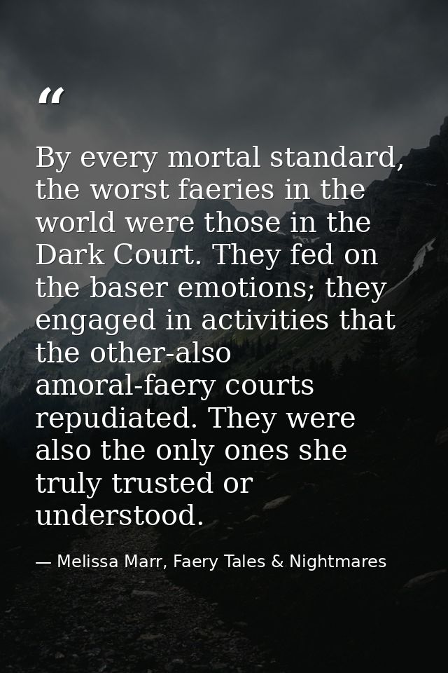 By every mortal standard, the worst faeries in the world were those in the Dark Court. They fed on the baser emotions; t — Melissa Marr, Faery Tales & Nightmares