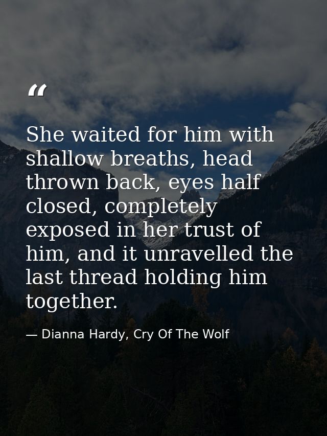 She waited for him with shallow breaths, head thrown back, eyes half closed, completely exposed in her trust of him, and — Dianna Hardy, Cry Of The Wolf