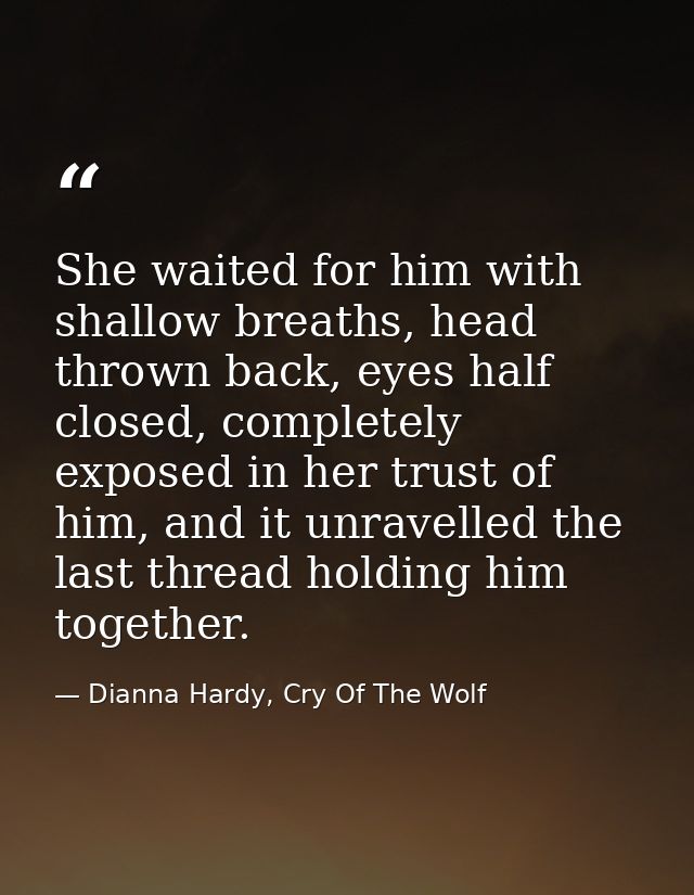 She waited for him with shallow breaths, head thrown back, eyes half closed, completely exposed in her trust of him, and — Dianna Hardy, Cry Of The Wolf