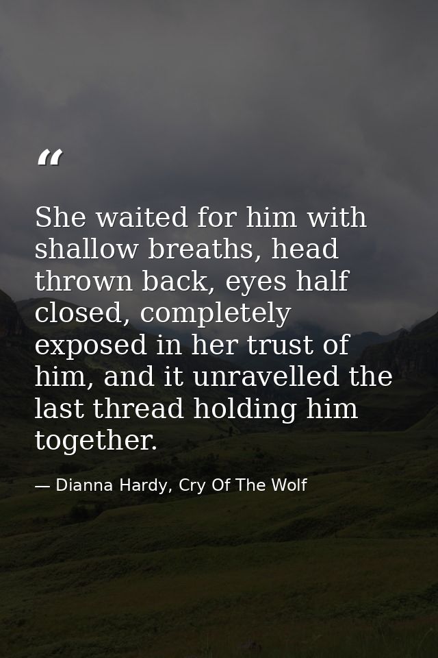 She waited for him with shallow breaths, head thrown back, eyes half closed, completely exposed in her trust of him, and — Dianna Hardy, Cry Of The Wolf