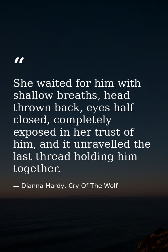 She waited for him with shallow breaths, head thrown back, eyes half closed, completely exposed in her trust of him, and — Dianna Hardy, Cry Of The Wolf