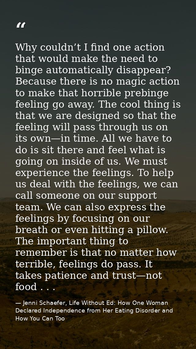 Why couldn’t I find one action that would make the need to binge automatically disappear? Because there is no magic acti — Jenni Schaefer, Life Without Ed: How One Woman Declared Independence from Her Eating Disorder and How You Can Too