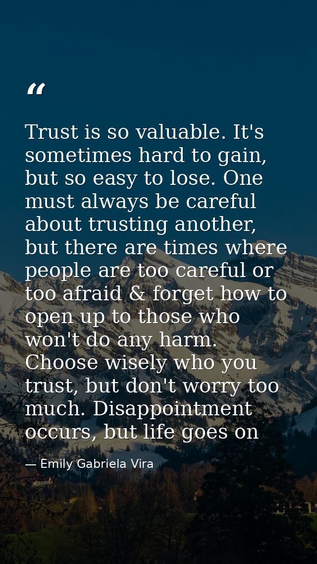 Trust is so valuable. It's sometimes hard to gain, but so easy to lose. One must always be careful about trusting anothe — Emily Gabriela Vira