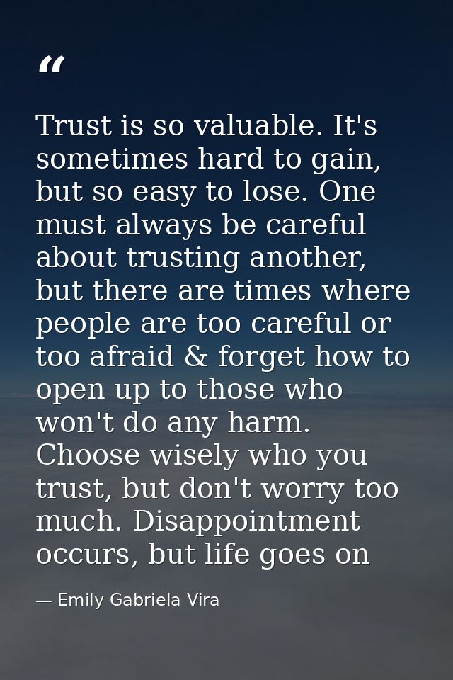 Trust is so valuable. It's sometimes hard to gain, but so easy to lose. One must always be careful about trusting anothe — Emily Gabriela Vira