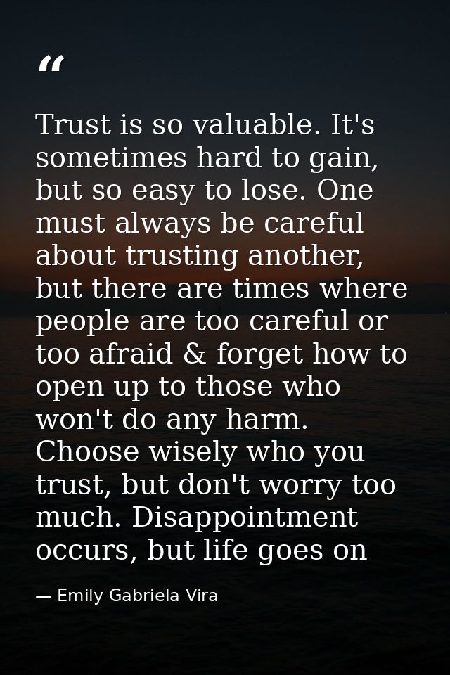Trust is so valuable. It's sometimes hard to gain, but so easy to lose. One must always be careful about trusting anothe — Emily Gabriela Vira