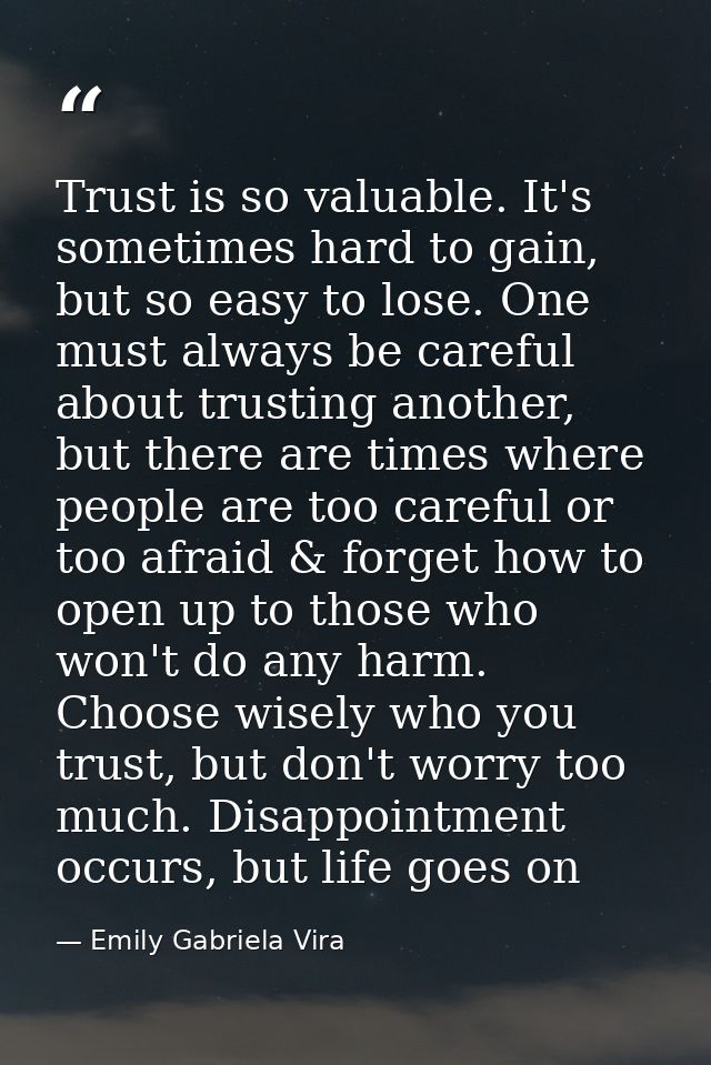 Trust is so valuable. It's sometimes hard to gain, but so easy to lose. One must always be careful about trusting anothe — Emily Gabriela Vira