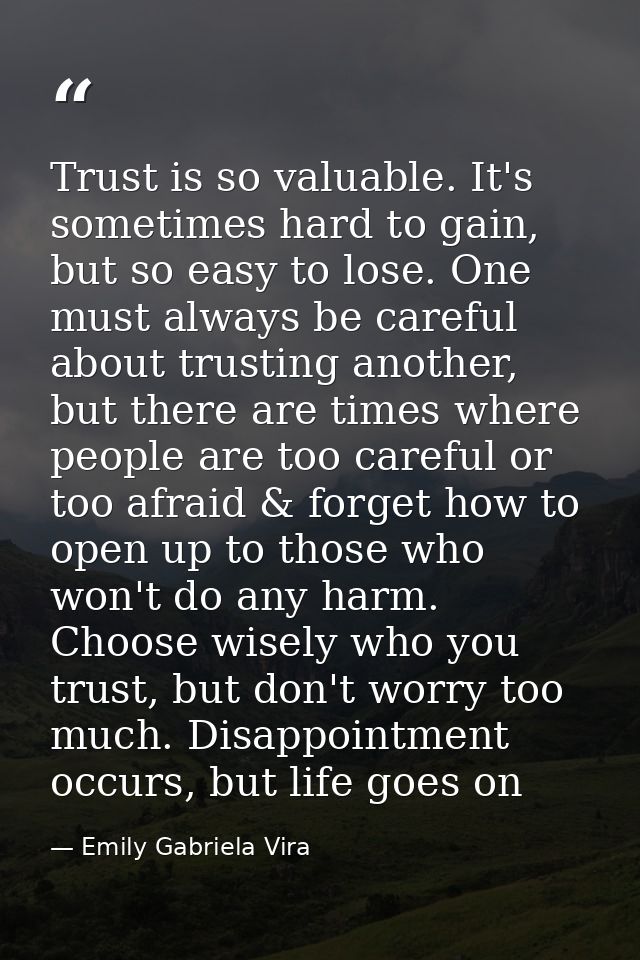 Trust is so valuable. It's sometimes hard to gain, but so easy to lose. One must always be careful about trusting anothe — Emily Gabriela Vira