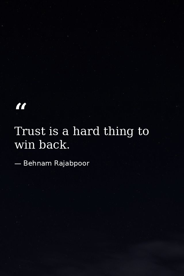 Trust is a hard thing to win back. — Behnam Rajabpoor
