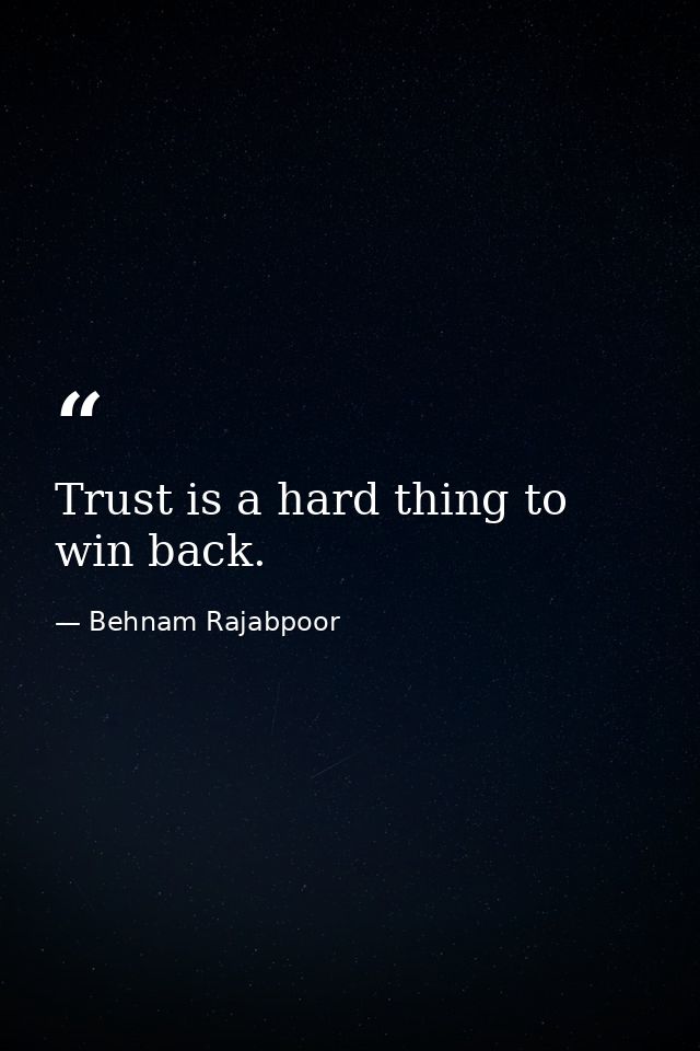 Trust is a hard thing to win back. — Behnam Rajabpoor