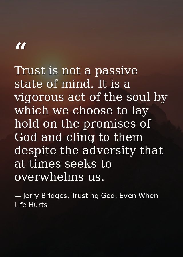 Trust is not a passive state of mind. It is a vigorous act of the soul by which we choose to lay hold on the promises of — Jerry Bridges, Trusting God: Even When Life Hurts