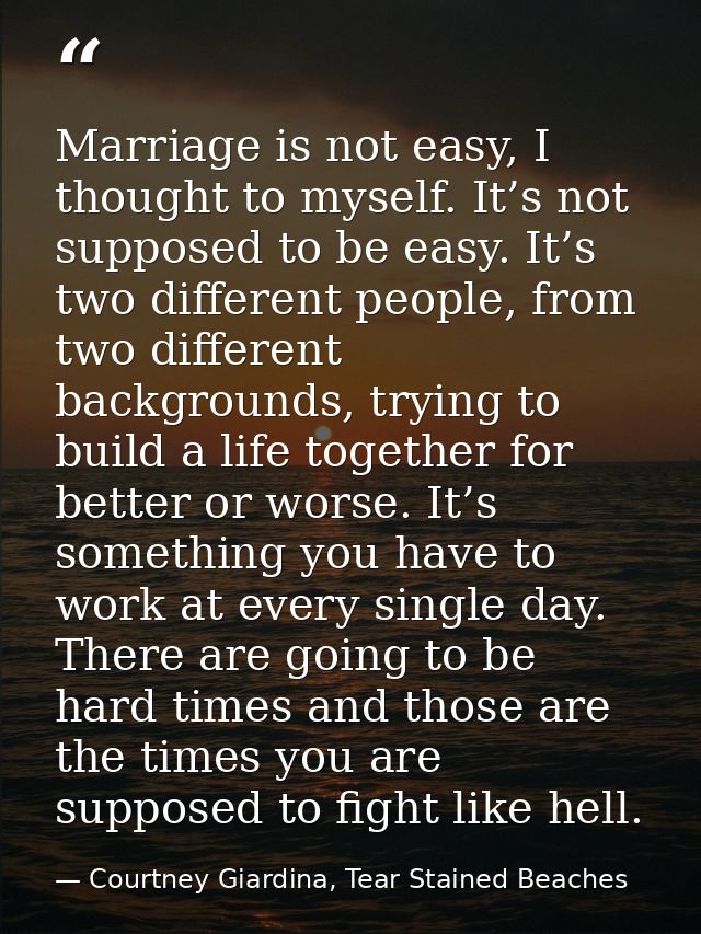 Marriage is not easy, I thought to myself. It’s not supposed to be easy. It’s two different people, from two different b — Courtney Giardina, Tear Stained Beaches