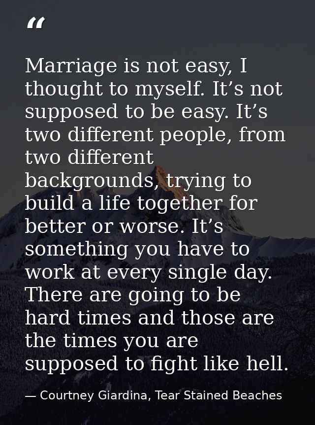 Marriage is not easy, I thought to myself. It’s not supposed to be easy. It’s two different people, from two different b — Courtney Giardina, Tear Stained Beaches