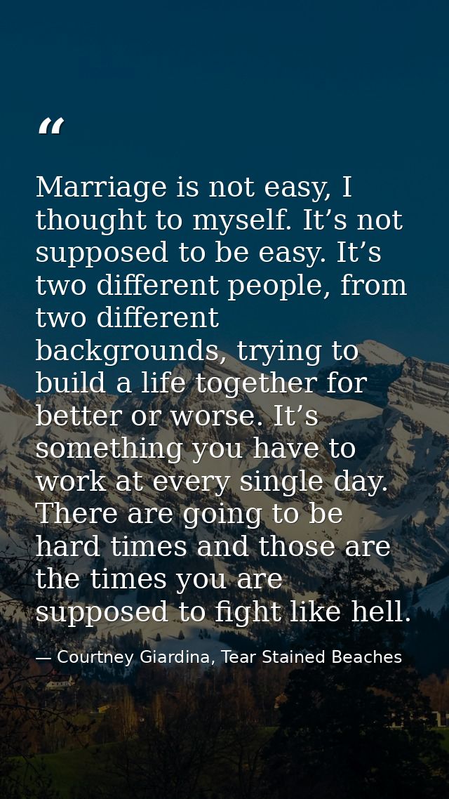 Marriage is not easy, I thought to myself. It’s not supposed to be easy. It’s two different people, from two different b — Courtney Giardina, Tear Stained Beaches