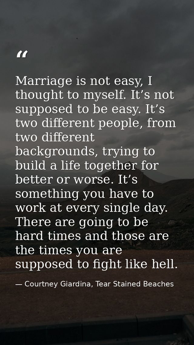 Marriage is not easy, I thought to myself. It’s not supposed to be easy. It’s two different people, from two different b — Courtney Giardina, Tear Stained Beaches