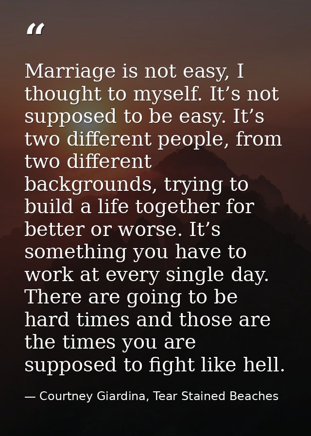 Marriage is not easy, I thought to myself. It’s not supposed to be easy. It’s two different people, from two different b — Courtney Giardina, Tear Stained Beaches