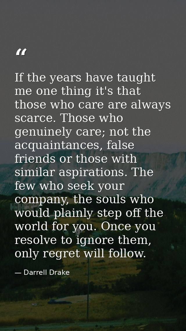 If the years have taught me one thing it's that those who care are always scarce. Those who genuinely care; not the acqu — Darrell Drake
