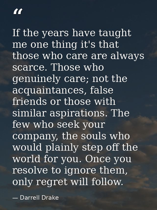 If the years have taught me one thing it's that those who care are always scarce. Those who genuinely care; not the acqu — Darrell Drake